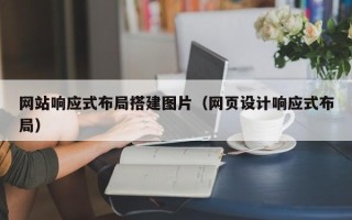 南通网站响应式布局搭建图片（网页设计响应式布局）