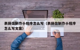 南通表扬信制作小程序怎么写（表扬信制作小程序怎么写文案）